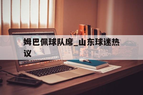 姆巴佩球队席_山东球迷热议(曼联赶走穆里尼奥是最大的错误)|GFG棋牌下载